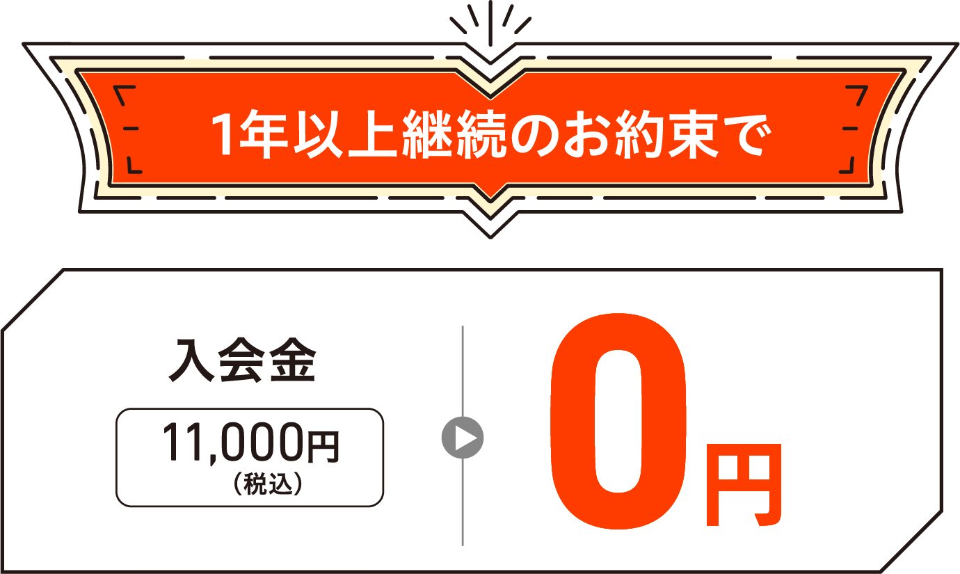 1年以上継続のお約束で 入会金11,000円〜（税込）が0円